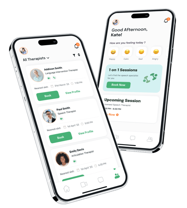 Two smartphone screens showing a speech therapy booking app: one displays a list of therapists with profile photos, specialties, available time slots, and booking buttons, while the other shows a personalized dashboard with mood check-in options, a “1 on 1 Sessions” booking card, and an upcoming session summary.